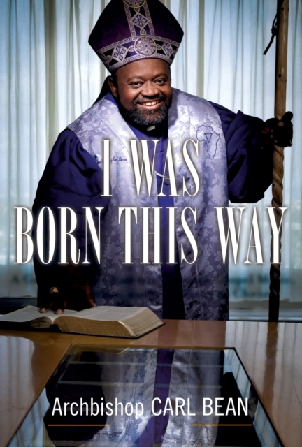 I Was Born This Way : A Gay Preacher's Journey through Gospel Music, Disco Stardom, and a Ministry in Christ, Paperback / softback Book