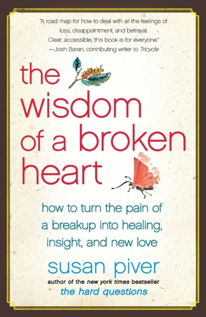 The Wisdom of a Broken Heart : How to Turn the Pain of a Breakup into Healing, Insight, and New Love, Paperback / softback Book