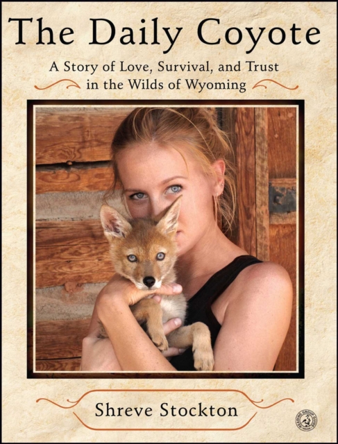The Daily Coyote : A Story of Love, Survival, and Trust in the Wilds of Wyoming, EPUB eBook