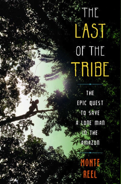 The Last of the Tribe : The Epic Quest to Save a Lone Man in the Amazon, EPUB eBook