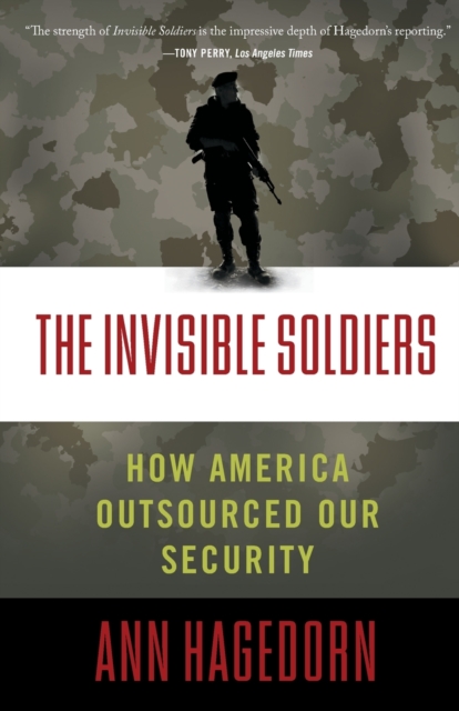 Invisible Soldiers : How America Outsourced Our Security, Paperback / softback Book