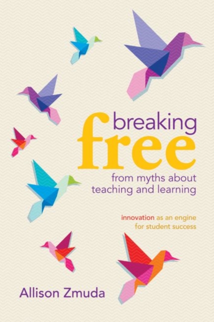 Breaking Free from Myths About Teaching and Learning : Innovation as an Engine for Student Success, Paperback / softback Book