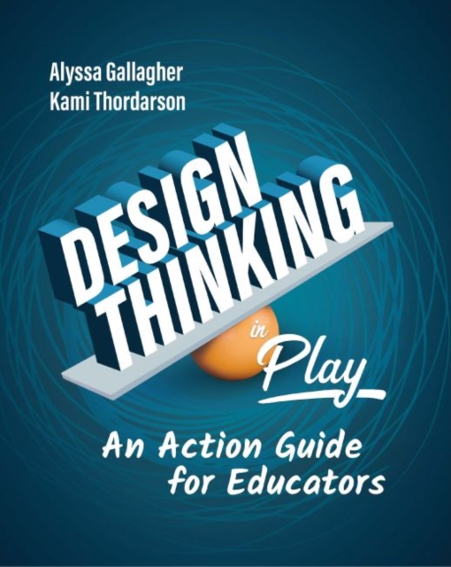 Design Thinking in Play : An Action Guide for Educators, Paperback / softback Book