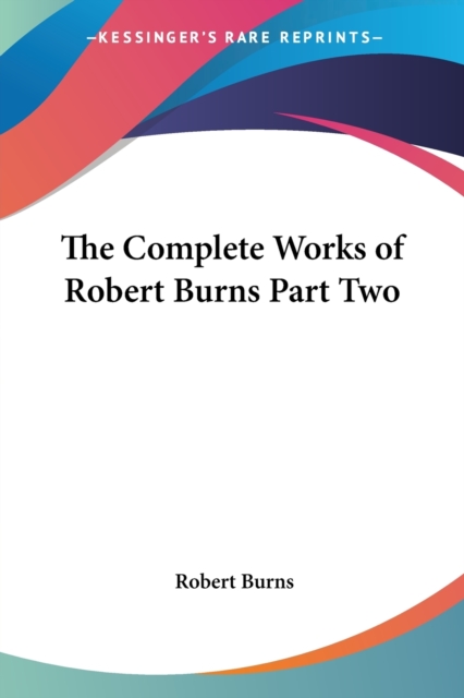 The Complete Works of Robert Burns Part Two, Paperback Book