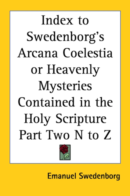 Index to Swedenborg's Arcana Coelestia or Heavenly Mysteries Contained in the Holy Scripture Part Two N to Z, Paperback Book