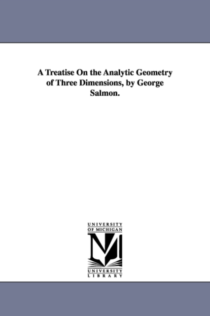 A Treatise on the Analytic Geometry of Three Dimensions, by George Salmon., Paperback / softback Book