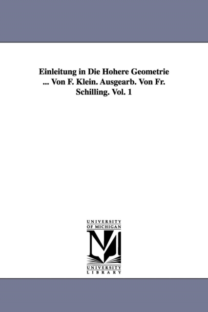 Einleitung in Die Hoehere Geometrie ... Von F. Klein. Ausgearb. Von Fr. Schilling. Vol. 1, Paperback / softback Book