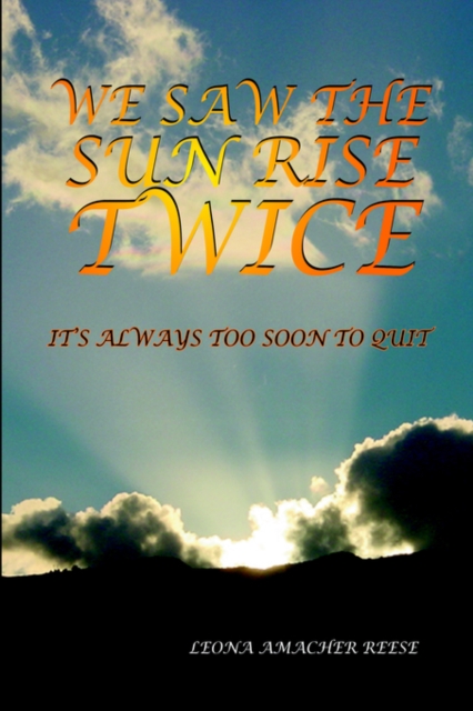 We Saw the Sun Rise Twice : It's Always Too Soon to Quit, Hardback Book