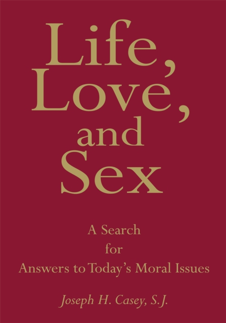 Life, Love, and Sex : A Search for Answers to Today's Moral Issues, EPUB eBook