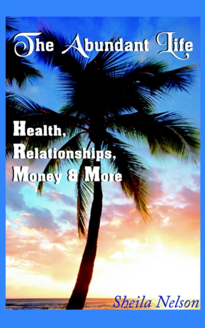The Abundant Life : Health, Relationships, Money & More, Paperback / softback Book