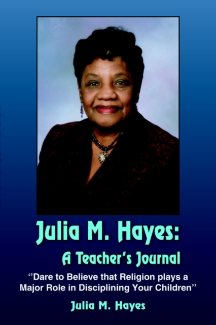 Julia M. Hayes : A Teacher's Journal: "Dare to Believe That Religion Plays a Major Role in Disciplining Your Children", Paperback / softback Book