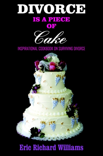 DIVORCE is a Piece of Cake : Inspirational Cookbook on Surviving Divorce, Paperback / softback Book
