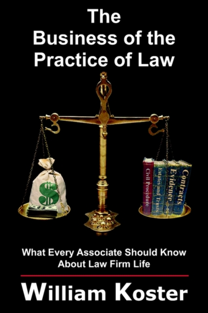 The Business of the Practice of Law : What Every Associate Should Know About Law Firm Life, Paperback / softback Book