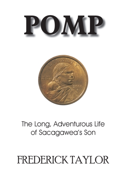 Pomp : The Long, Adventurous Life of Sacagawea's Son, Paperback / softback Book