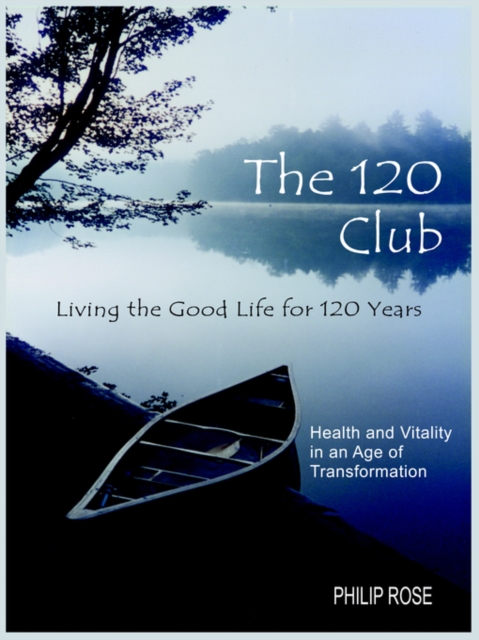 The 120 Club - Living the Good Life for 120 Years : Health and Vitality in an Age of Transformation, Paperback / softback Book