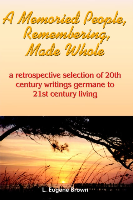 A Memoried People, Remembering, Made Whole : A Retrospective Selection of 20th Century Writings Germane to 21st Century Living, Paperback / softback Book