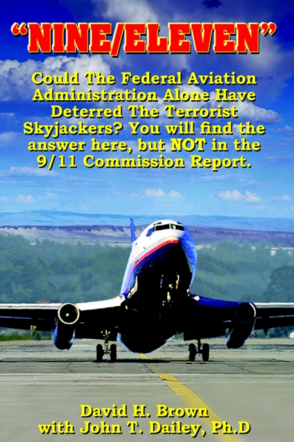 "Nine/Eleven" : Could The Federal Aviation Administration Alone Have Deterred The Terrorist Skyjackers? You Will Find The Answer Here, But Not In The 9/11 Commission Report., Paperback / softback Book