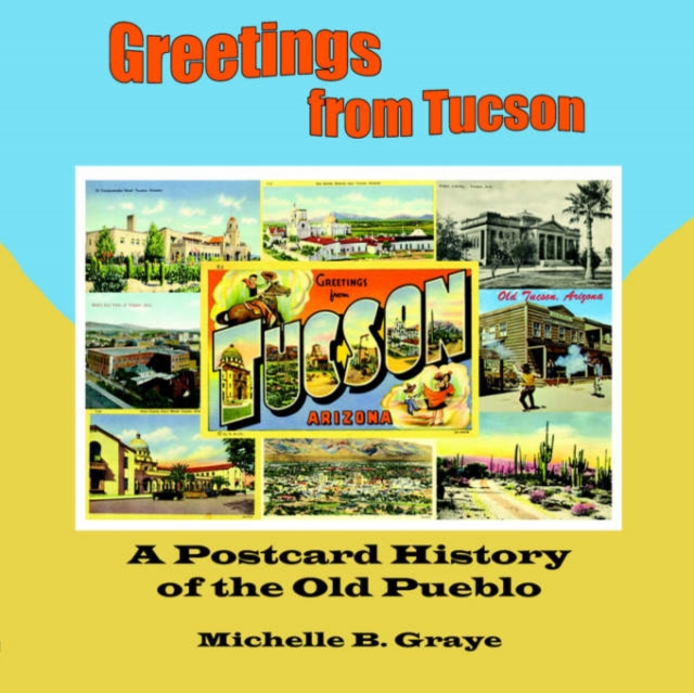 Greetings From Tucson : A Postcard History of the Old Pueblo, Paperback / softback Book