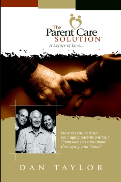 The Parent Care Solution : A Legacy of Love..., Paperback / softback Book