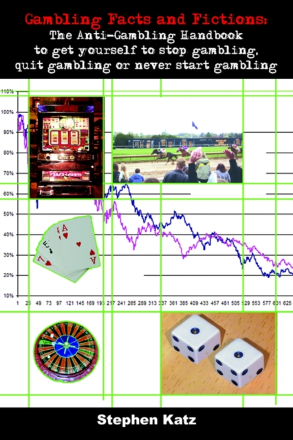 Gambling Facts and Fictions : The Anti-gambling Handbook to Get Yourself to Stop Gambling, Quit Gambling or Never Start Gambling, Paperback / softback Book