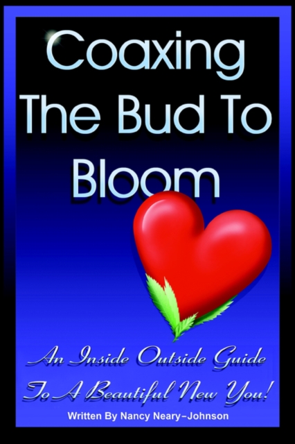 Coaxing the Bud to Bloom : An Inside Outside Guide To a Beautiful New You!, Paperback / softback Book