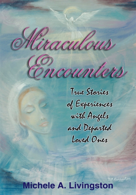 Miraculous Encounters : True Stories of Experiences with Angels and Departed Loved Ones, EPUB eBook