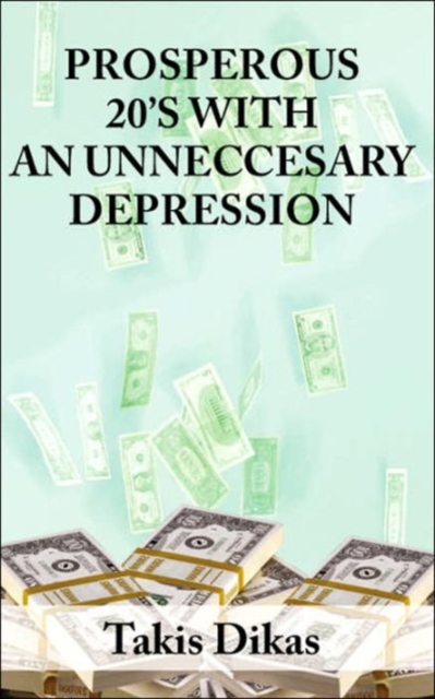 Prosperous 20's with an Unneccesary Depression : Learn What Made America So Great in the 1920's That Lead to A Great Depression That We Could Have Avoided, Paperback / softback Book