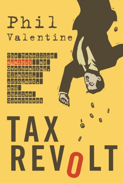 Tax Revolt : The Rebellion Against an Overbearing, Bloated, Arrogant, and Abusive Government, EPUB eBook