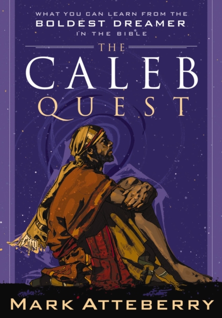 The Caleb Quest : What You Can Learn from the Boldest Dreamer in the Bible, EPUB eBook