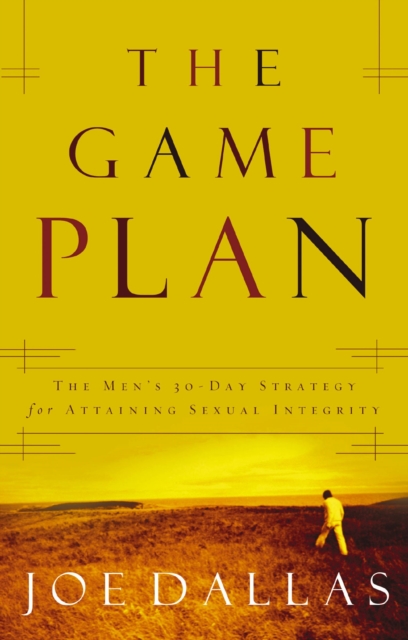 The Game Plan : The Men's 30-Day Strategy for Attaining Sexual Integrity, EPUB eBook
