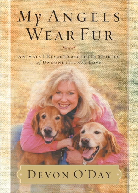 My Angels Wear Fur : Animals I Rescued and Their Stories of Unconditional Love, EPUB eBook