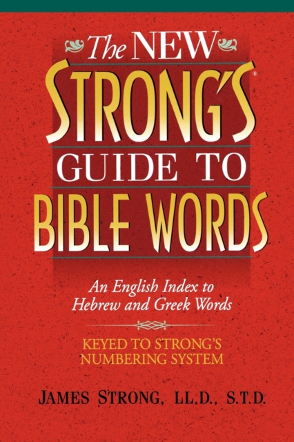 The New Strong's Guide to Bible Words : An English Index to Hebrew and Greek Words, Paperback / softback Book