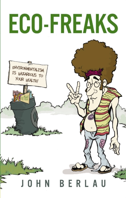 Eco-Freaks : Environmentalism Is Hazardous to Your Health!, EPUB eBook