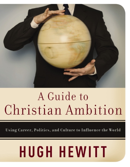 A Guide to Christian Ambition : Using Career, Politics, and Culture to Influence the World, EPUB eBook