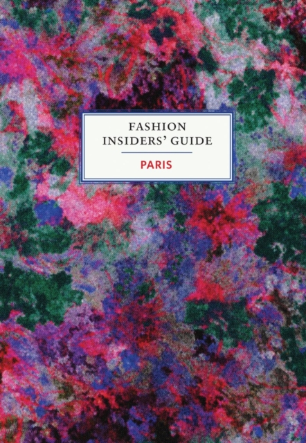 The Fashion Insiders' Guide to Paris, Hardback Book