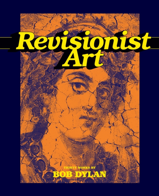 Revisionist Art: Thirty Works by Bob Dylan, Hardback Book