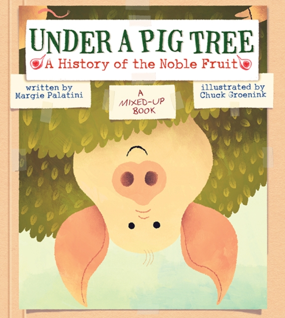 Under a Pig Tree : A History of the Noble Fruit (A Mixed-Up Book), Hardback Book