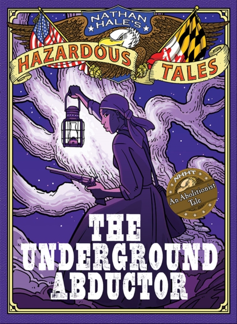 Nathan Hale's Hazardous Tales : The Underground Abductor (An Abolitionist Tale about Harriet Tubman), Hardback Book