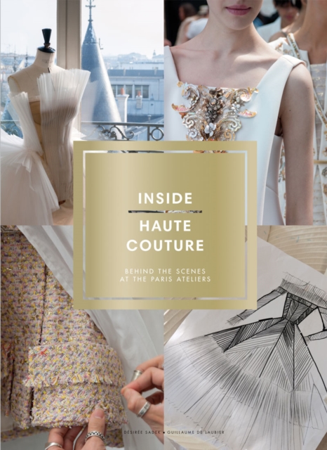 Inside Haute Couture : Behind the Scenes at the Paris Ateliers, Hardback Book
