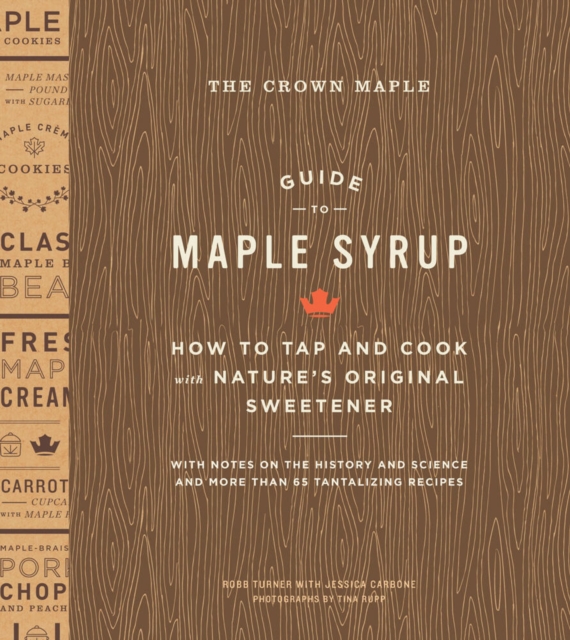The Crown Maple Guide to Maple Syrup : How to Tap and Cook with Nature's Original Sweetener, Hardback Book