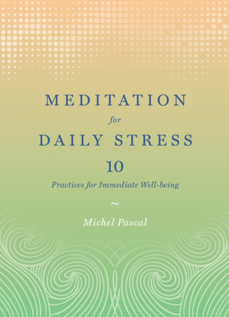 Meditation for Daily Stress: 10 Practices for Immediate Well-being, Hardback Book
