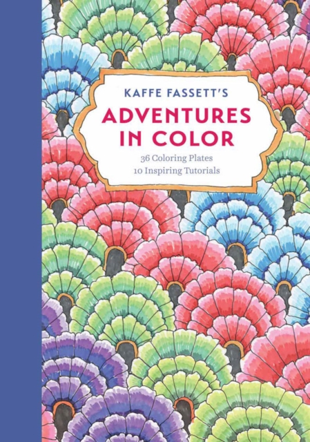 Kaffe Fassett's Adventures in Color (Adult Coloring Book): 36 Coloring Plates, 10 Inspiring Tutorials, Paperback / softback Book