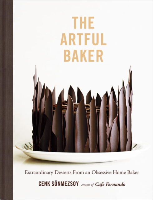 Artful Baker : Extraordinary Desserts From an Obsessive Home Baker, Hardback Book