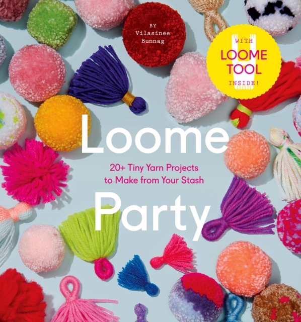 Loome Party : 20+ Tiny Yarn Projects to Make from Your Stash, Hardback Book