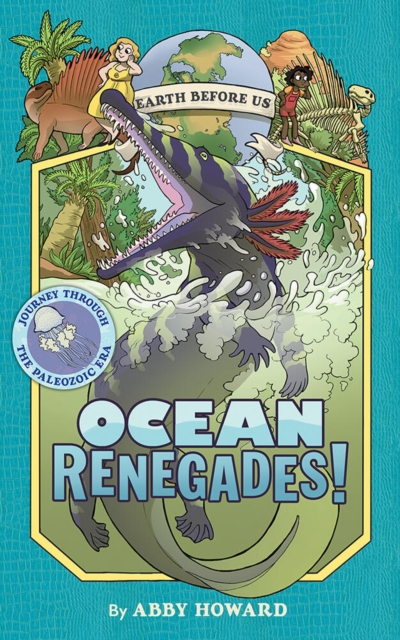 Ocean Renegades! (Earth Before Us #2): Journey through the Paleozoic Era, Hardback Book