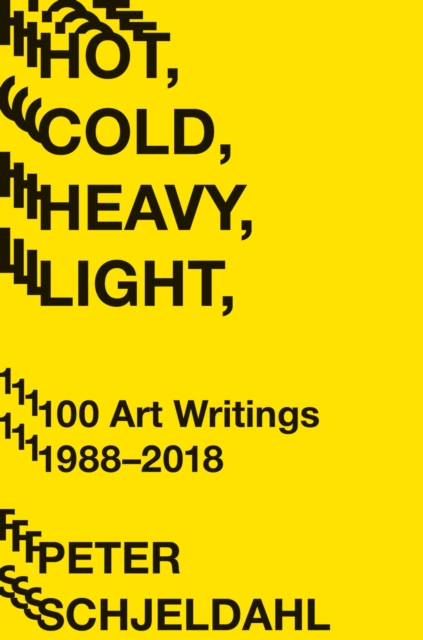 Hot, Cold, Heavy, Light, 100 Art Writings 1988-2018, Hardback Book