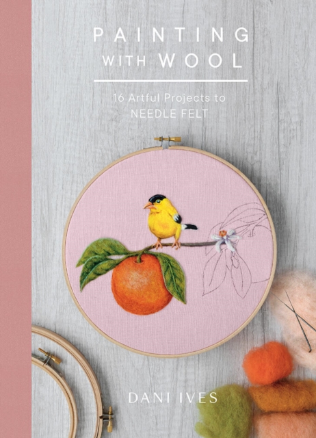 Painting with Wool : Sixteen Artful Projects to Needle Felt, Hardback Book