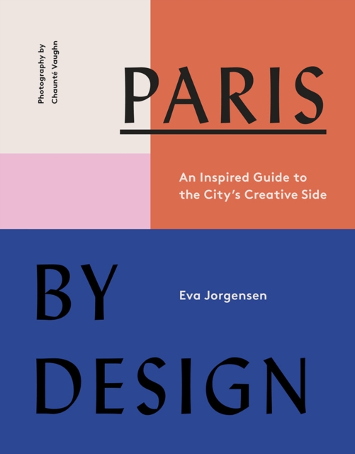 Paris by Design : An Inspired Guide to the City's Creative Side, Hardback Book