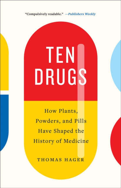 Ten Drugs : How Plants, Powders, and Pills Have Shaped the History of Medicine, Paperback / softback Book
