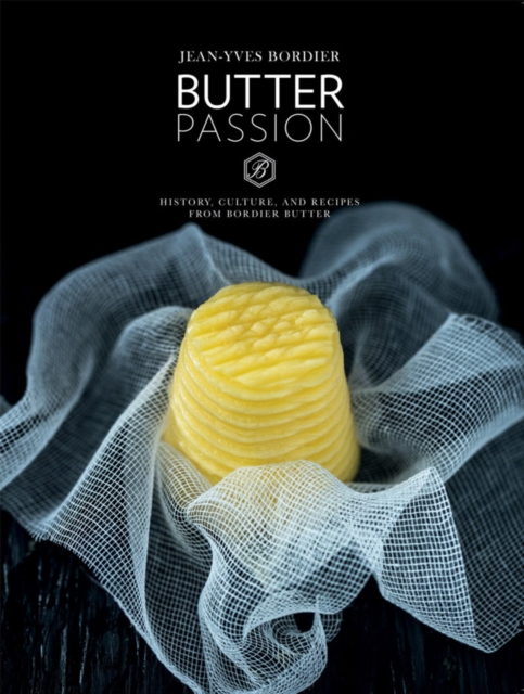 Butter Passion: History, Culture, and Recipes from Bordier Butter, Hardback Book